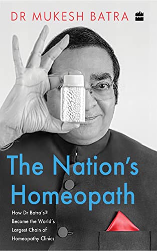 The Nation's Homeopath: How Dr Batra's Became the World's Largest Chain of Homeopathy Clinics - Dr Batra's